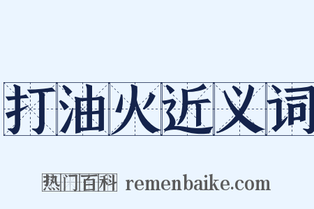 打油火近义词是什么意思的图片